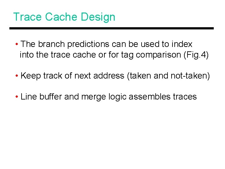 Trace Cache Design • The branch predictions can be used to index into the