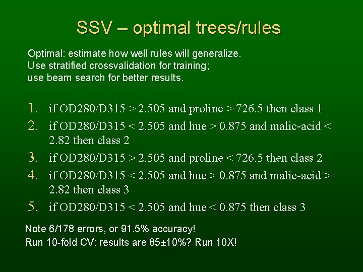 SSV – optimal trees/rules Optimal: estimate how well rules will generalize. Use stratified crossvalidation