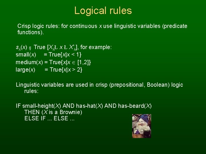 Logical rules Crisp logic rules: for continuous x use linguistic variables (predicate functions). sk(x)