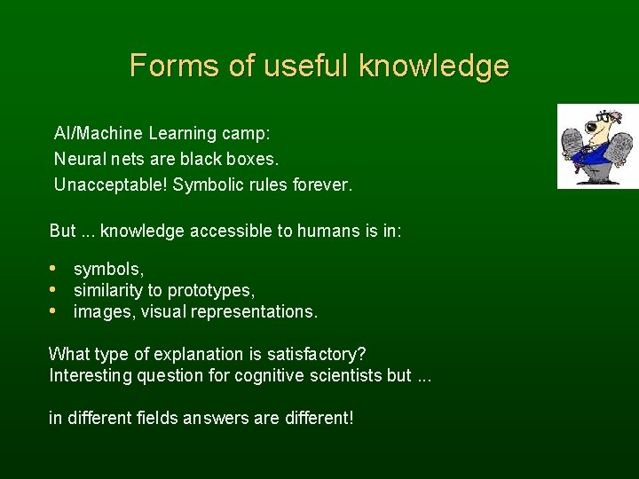 Forms of useful knowledge AI/Machine Learning camp: Neural nets are black boxes. Unacceptable! Symbolic