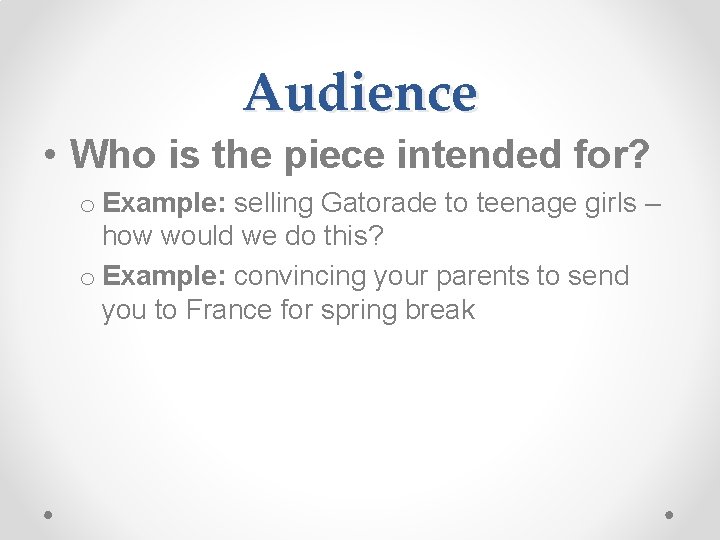 Audience • Who is the piece intended for? o Example: selling Gatorade to teenage