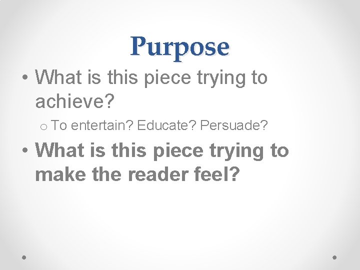 Purpose • What is this piece trying to achieve? o To entertain? Educate? Persuade?