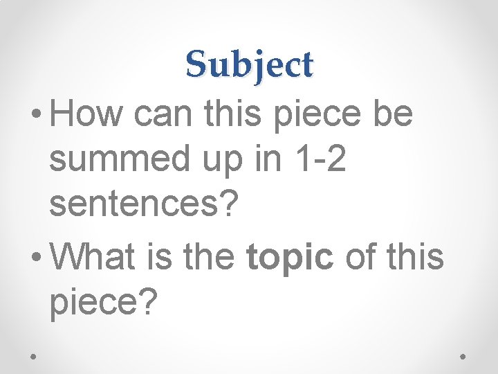 Subject • How can this piece be summed up in 1 -2 sentences? •