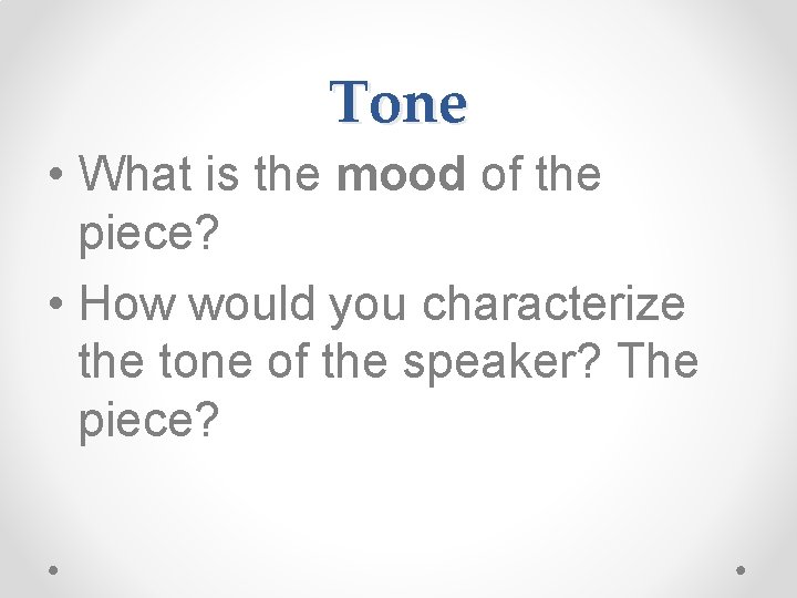 Tone • What is the mood of the piece? • How would you characterize