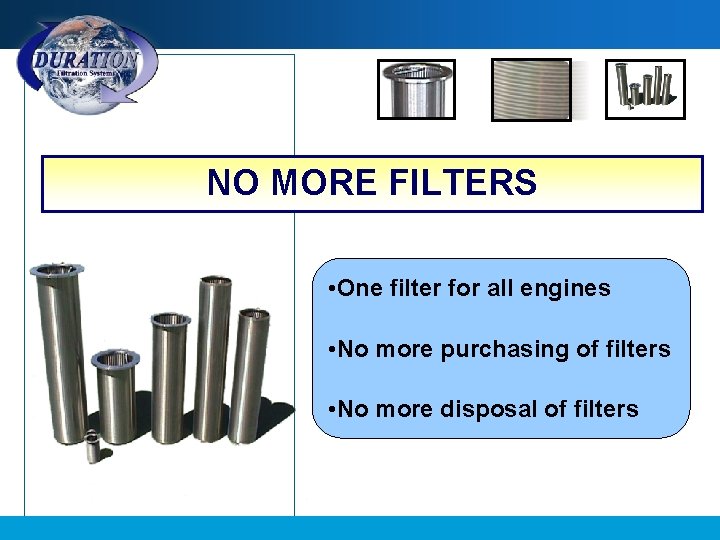 NO MORE FILTERS • One filter for all engines • No more purchasing of