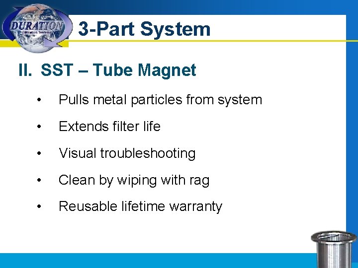 3 -Part System II. SST – Tube Magnet • Pulls metal particles from system
