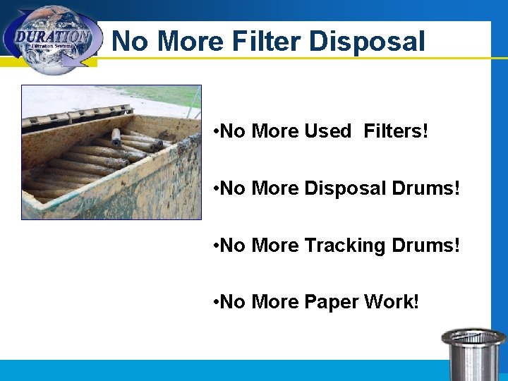 No More Filter Disposal • No More Used Filters! • No More Disposal Drums!