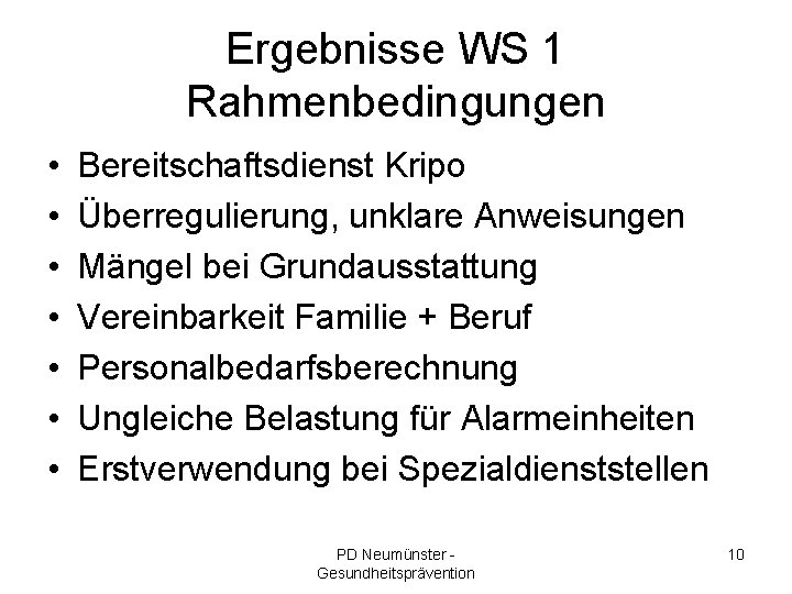 Ergebnisse WS 1 Rahmenbedingungen • • Bereitschaftsdienst Kripo Überregulierung, unklare Anweisungen Mängel bei Grundausstattung