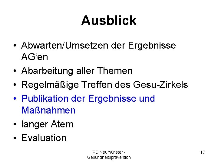 Ausblick • Abwarten/Umsetzen der Ergebnisse AG‘en • Abarbeitung aller Themen • Regelmäßige Treffen des