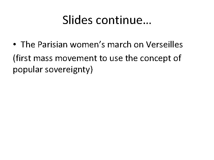 Slides continue… • The Parisian women’s march on Verseilles (first mass movement to use