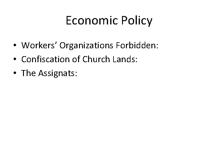 Economic Policy • Workers’ Organizations Forbidden: • Confiscation of Church Lands: • The Assignats: