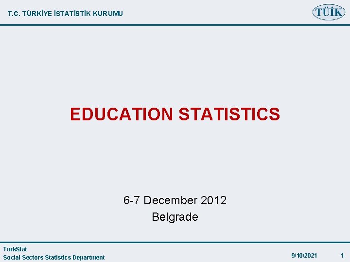 T. C. TÜRKİYE İSTATİSTİK KURUMU EDUCATION STATISTICS 6 -7 December 2012 Belgrade Turk. Stat