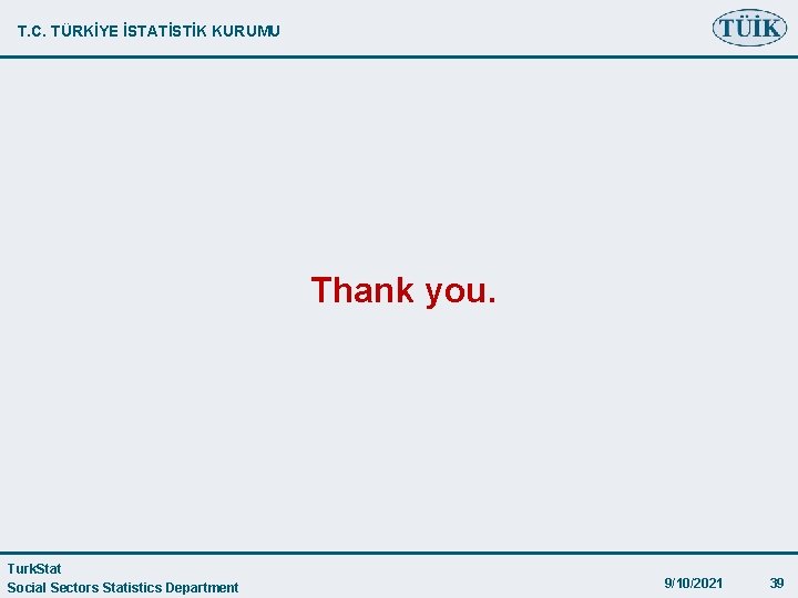 T. C. TÜRKİYE İSTATİSTİK KURUMU Thank you. Turk. Stat Social Sectors Statistics Department 9/10/2021