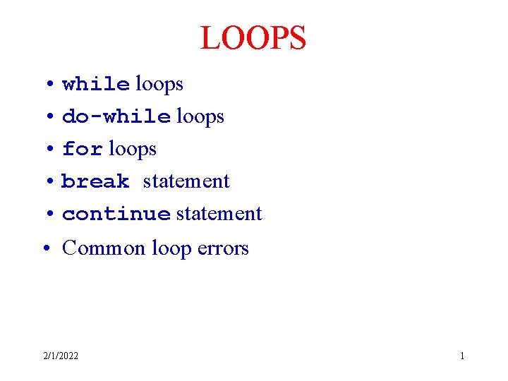 LOOPS • while loops • do-while loops • for loops • break statement •