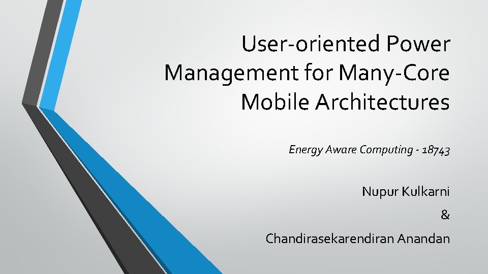 User-oriented Power Management for Many-Core Mobile Architectures Energy Aware Computing - 18743 Nupur Kulkarni