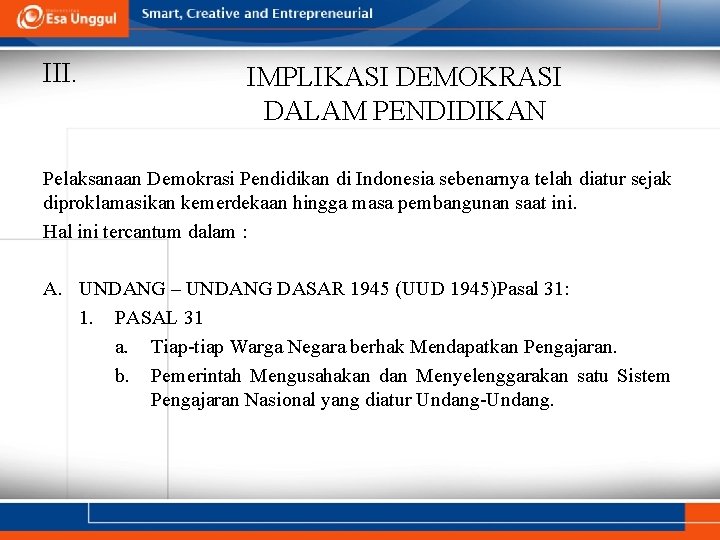 III. IMPLIKASI DEMOKRASI DALAM PENDIDIKAN Pelaksanaan Demokrasi Pendidikan di Indonesia sebenarnya telah diatur sejak