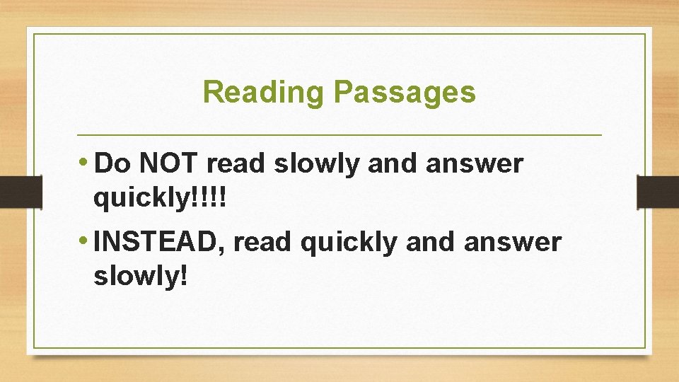 Reading Passages • Do NOT read slowly and answer quickly!!!! • INSTEAD, read quickly