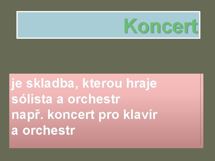 Koncert je skladba, kterou hraje sólista a orchestr např. koncert pro klavír a orchestr