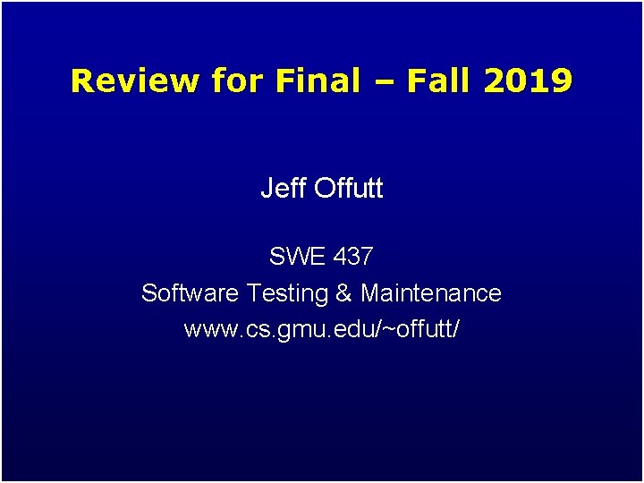 Review for Final – Fall 2019 Jeff Offutt SWE 437 Software Testing & Maintenance