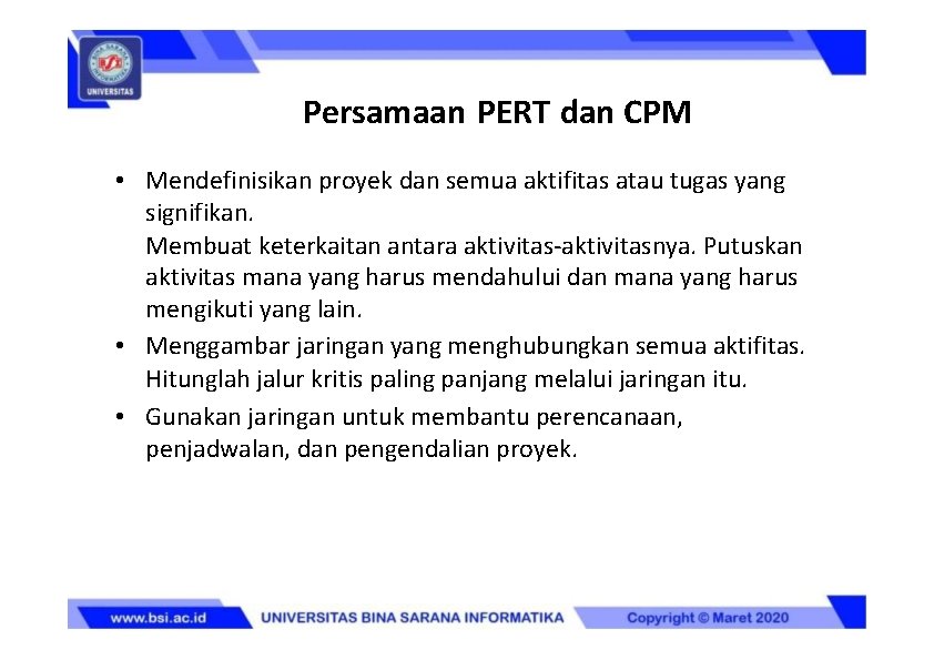 Persamaan PERT dan CPM • Mendefinisikan proyek dan semua aktifitas atau tugas yang signifikan.