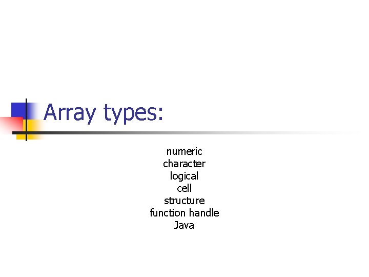 Array types: numeric character logical cell structure function handle Java 