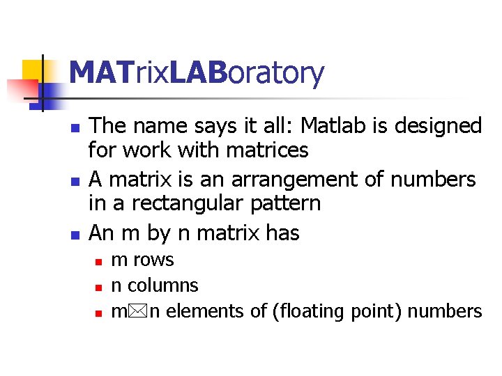 MATrix. LABoratory n n n The name says it all: Matlab is designed for