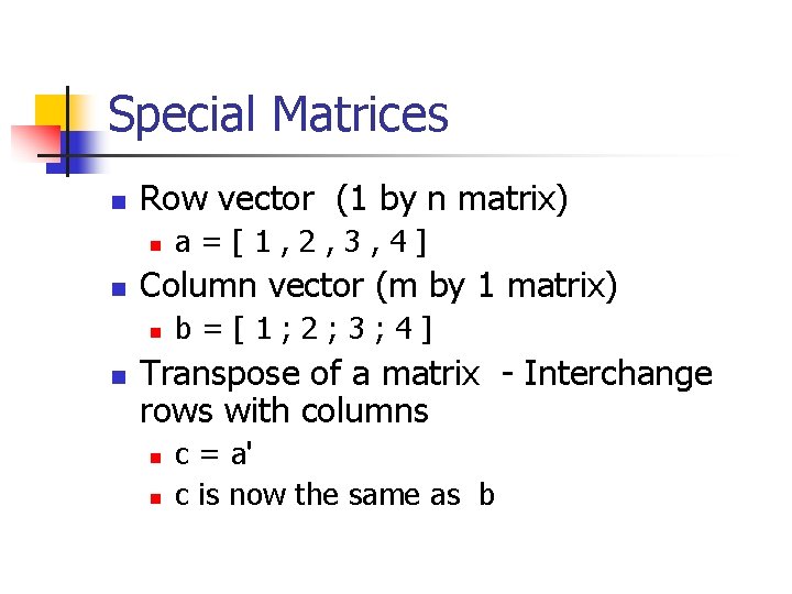 Special Matrices n Row vector (1 by n matrix) n n Column vector (m