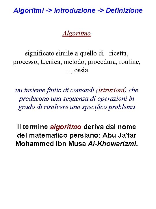 Algoritmi -> Introduzione -> Definizione Algoritmo significato simile a quello di ricetta, processo, tecnica,