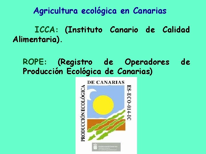 Agricultura ecológica en Canarias ICCA: (Instituto Canario de Calidad Alimentaria). ROPE: (Registro de Operadores