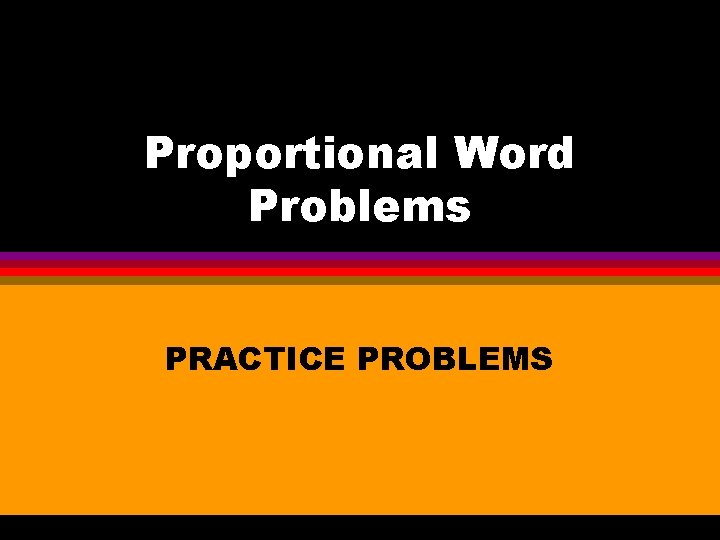 PROBLEM 1212 Problem Proportional Word Problems PRACTICE PROBLEMS 