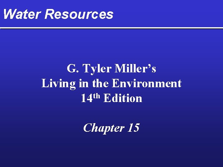 Water Resources G. Tyler Miller’s Living in the Environment 14 th Edition Chapter 15