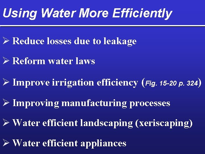 Using Water More Efficiently Ø Reduce losses due to leakage Ø Reform water laws