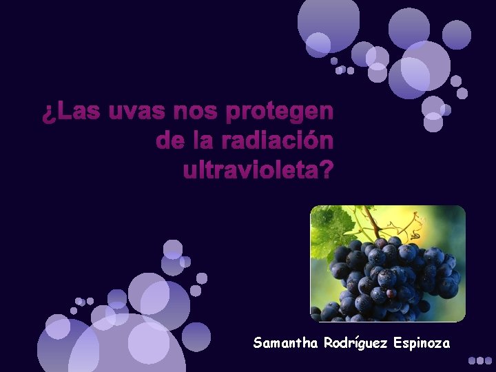 ¿Las uvas nos protegen de la radiación ultravioleta? Samantha Rodríguez Espinoza 
