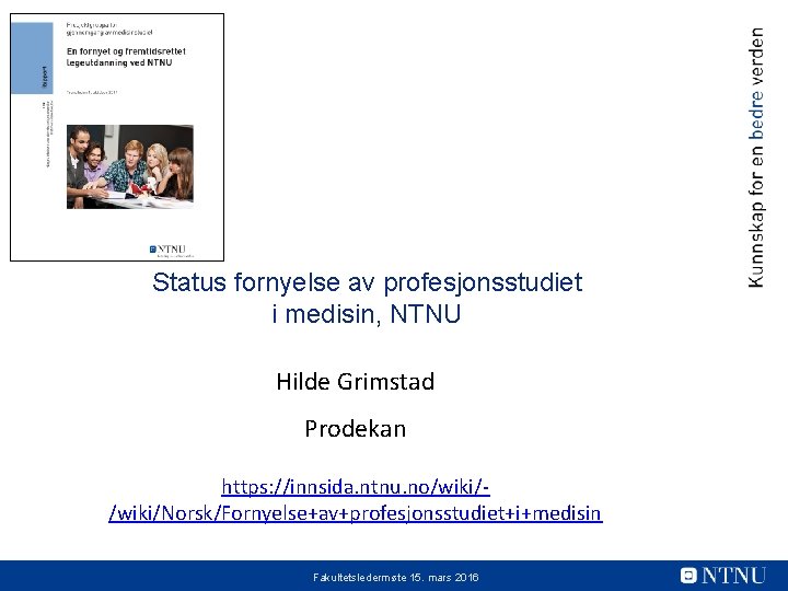 Status fornyelse av profesjonsstudiet i medisin, NTNU Hilde Grimstad Prodekan https: //innsida. ntnu. no/wiki/Norsk/Fornyelse+av+profesjonsstudiet+i+medisin