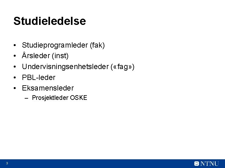 Studieledelse • • • Studieprogramleder (fak) Årsleder (inst) Undervisningsenhetsleder ( «fag» ) PBL-leder Eksamensleder