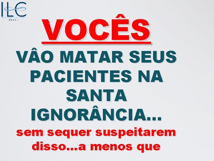 VOCÊS V O MATAR SEUS PACIENTES NA SANTA IGNOR NCIA. . . sem sequer