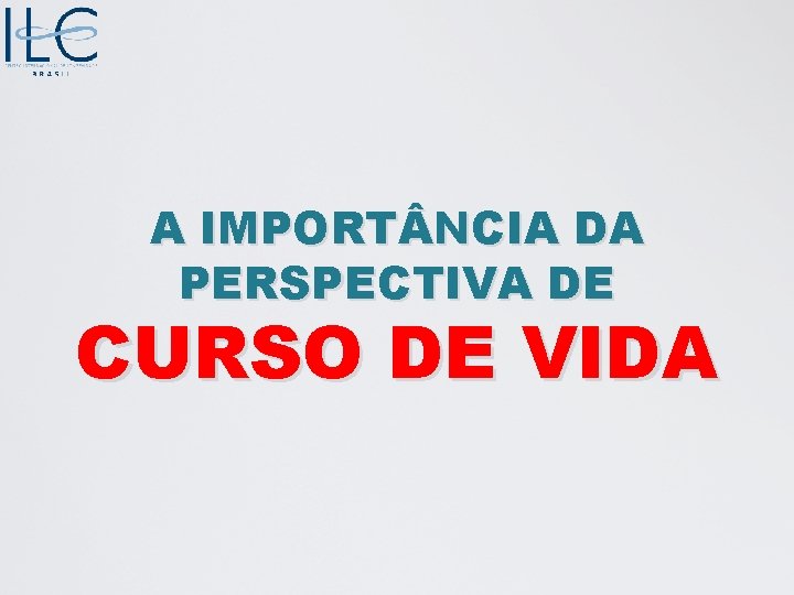 A IMPORT NCIA DA PERSPECTIVA DE CURSO DE VIDA 