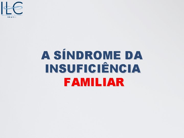 A SÍNDROME DA INSUFICIÊNCIA FAMILIAR 