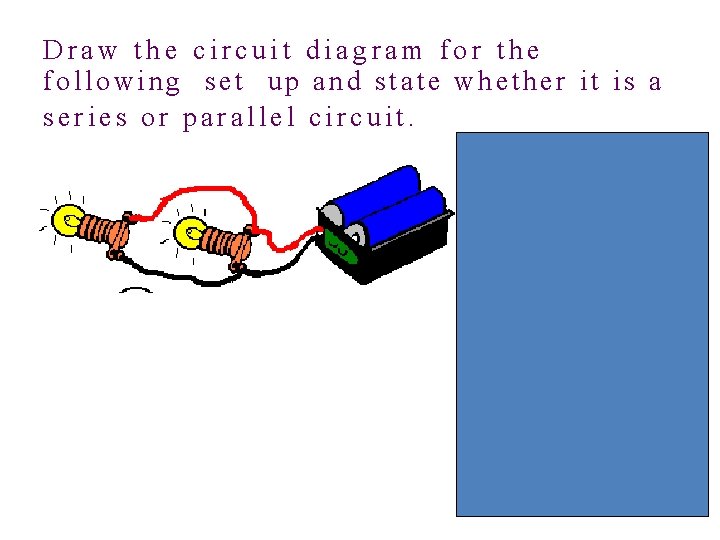 Draw the circuit diagram for the following set up and state whether it is