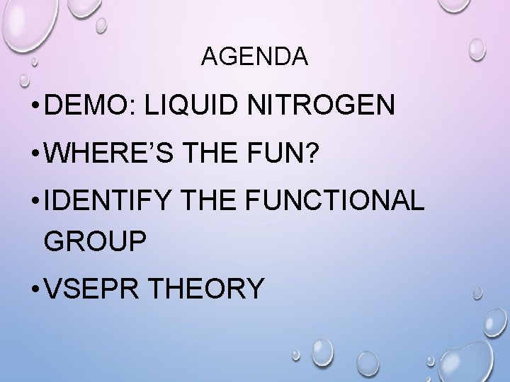 AGENDA • DEMO: LIQUID NITROGEN • WHERE’S THE FUN? • IDENTIFY THE FUNCTIONAL GROUP