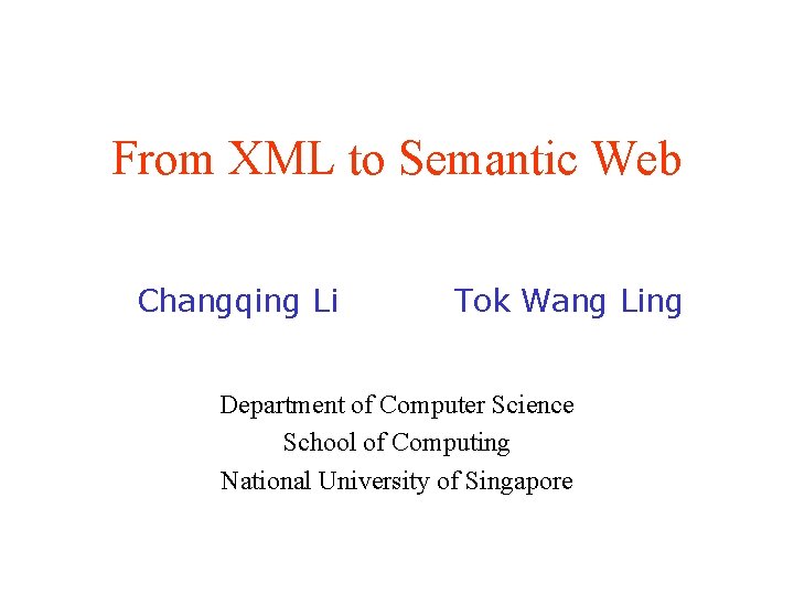 From XML to Semantic Web Changqing Li Tok Wang Ling Department of Computer Science