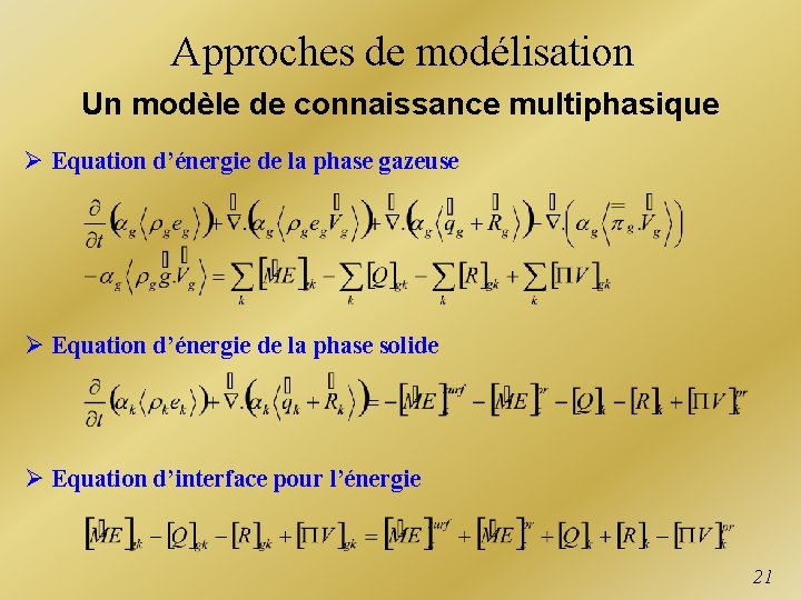 Approches de modélisation Un modèle de connaissance multiphasique Ø Equation d’énergie de la phase