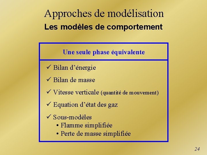 Approches de modélisation Les modèles de comportement Une seule phase équivalente ü Bilan d’énergie