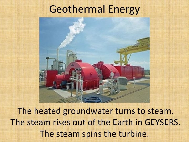 Geothermal Energy The heated groundwater turns to steam. The steam rises out of the