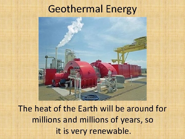 Geothermal Energy The heat of the Earth will be around for millions and millions