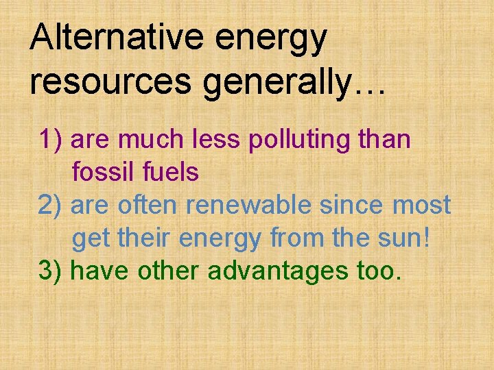 Alternative energy resources generally… 1) are much less polluting than fossil fuels 2) are