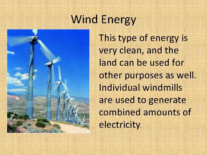 Wind Energy This type of energy is very clean, and the land can be