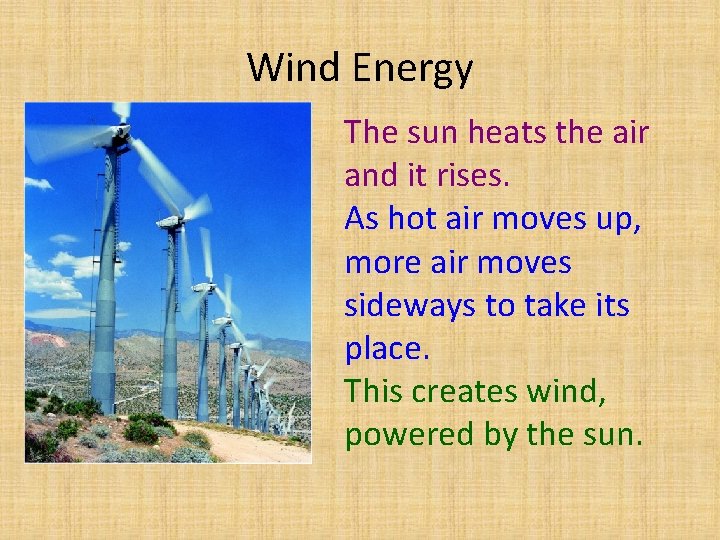 Wind Energy The sun heats the air and it rises. As hot air moves