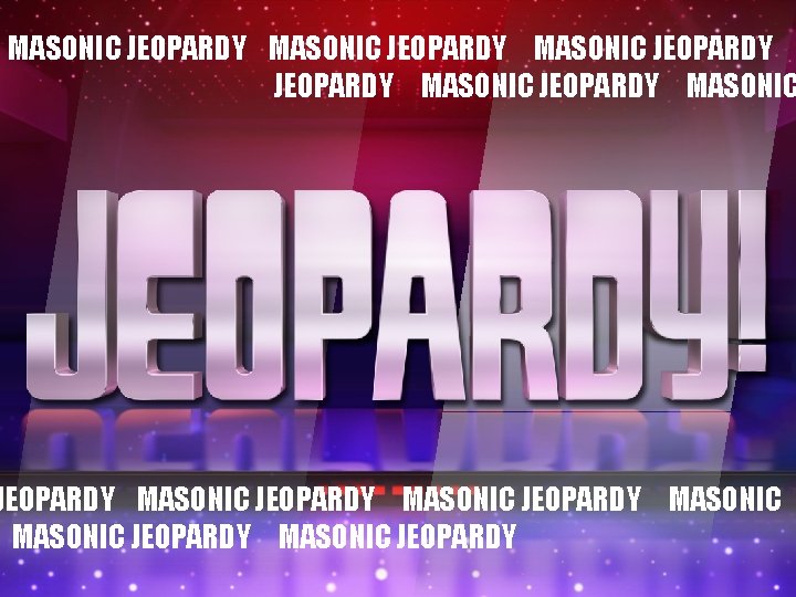 MASONIC JEOPARDY MASONIC JEOPARDY MASONIC JEOPARDY MASONIC JEOPARDY MASONIC JEOPARDY MASONIC JEOPARDY