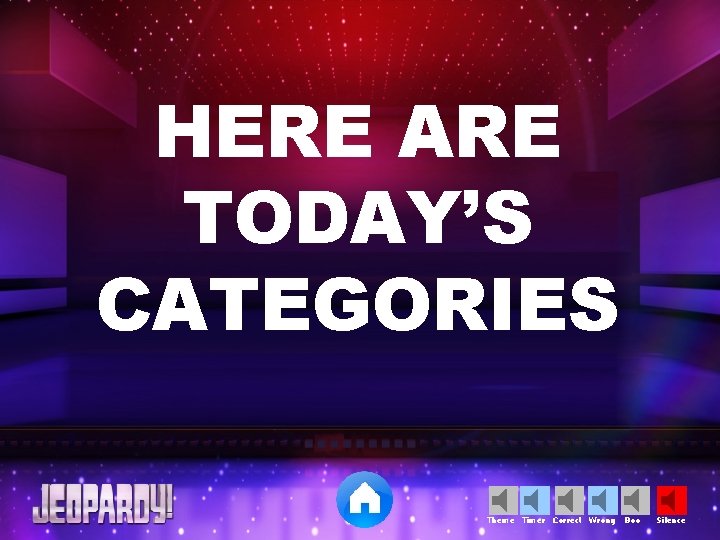 HERE ARE TODAY’S CATEGORIES Theme Timer Correct Wrong Boo Silence 